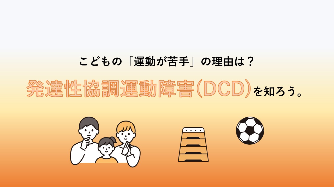 子どもの「運動が苦手」「不器用」には理由がある― 発達性協調運動障害（DCD）を知っていますか？