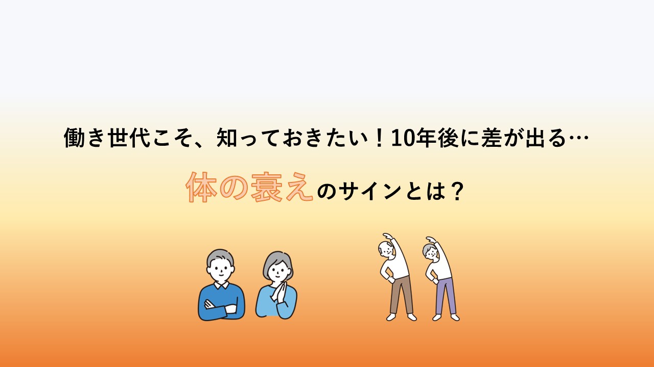 働き世代こそ知っておきたい「体の衰え」のサイン― 今の過ごし方が、10年後の自分を変える ―